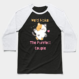 Flirty Cat, We'd Make The Purrfect Couple Baseball T-Shirt